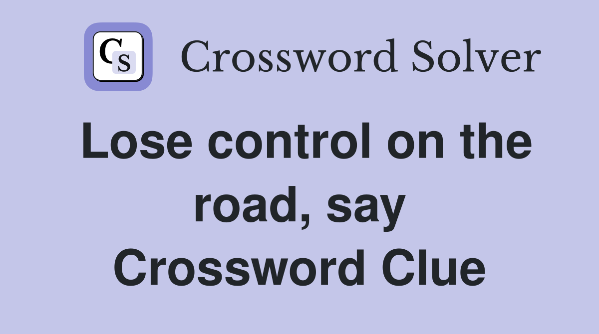 Lose control on the road, say Crossword Clue