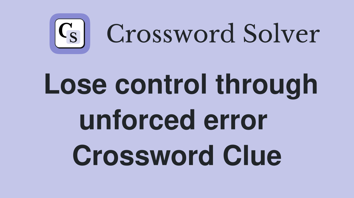 Lose control through unforced error  Crossword Clue