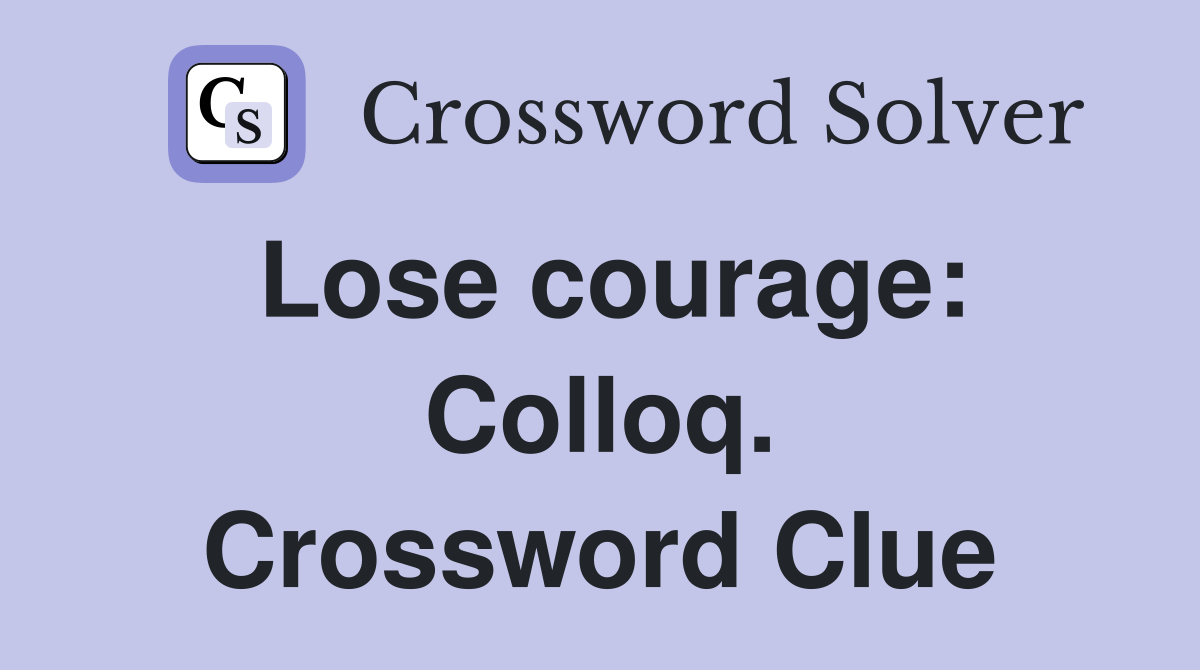 Lose courage: Colloq. Crossword Clue