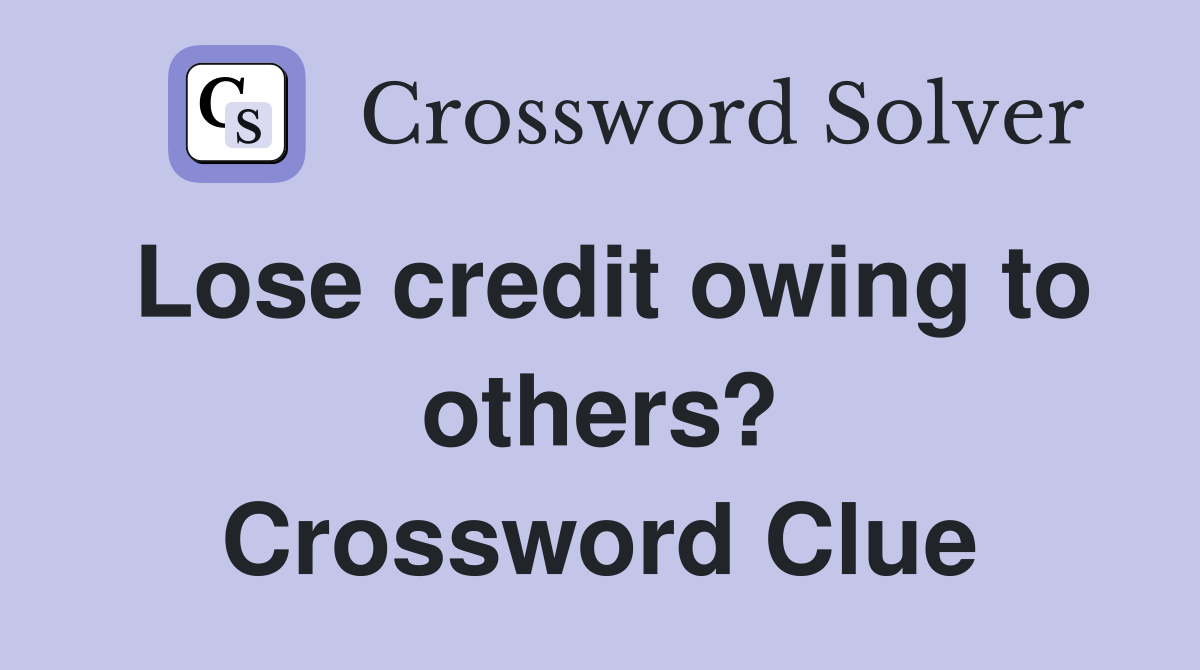 Lose credit owing to others? Crossword Clue