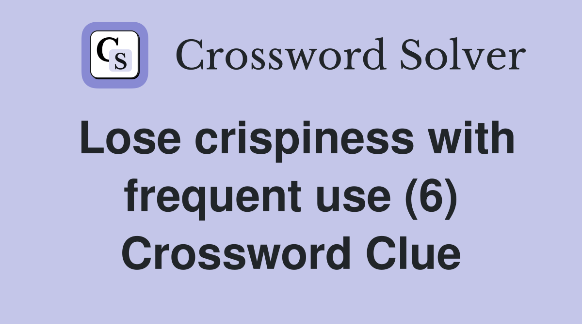 Lose crispiness with frequent use (6) Crossword Clue