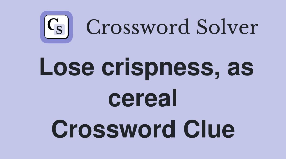 Lose crispness, as cereal Crossword Clue