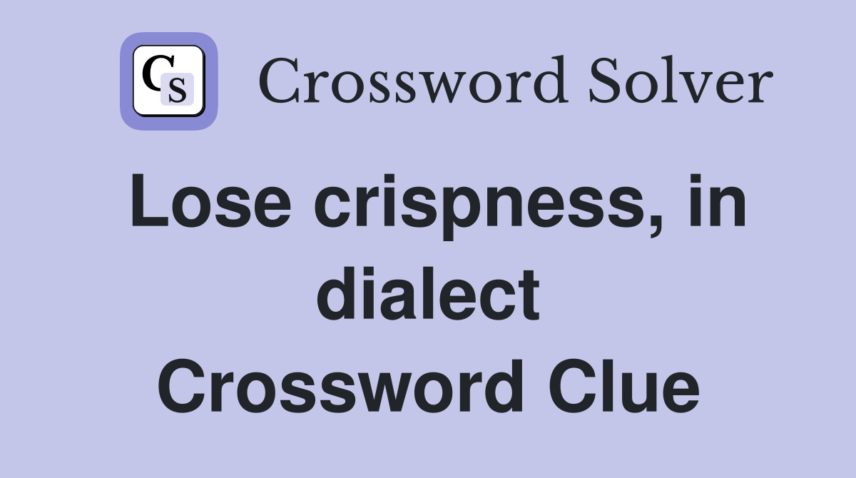 Lose crispness, in dialect Crossword Clue