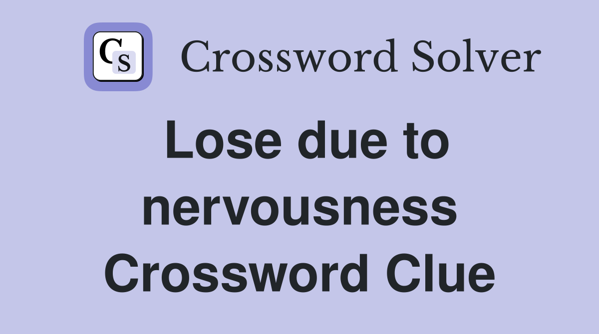 Lose due to nervousness Crossword Clue