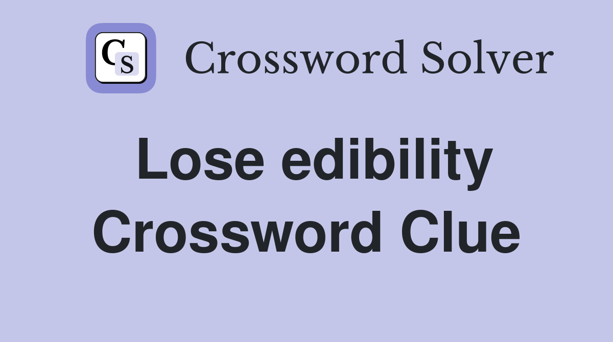Lose edibility Crossword Clue