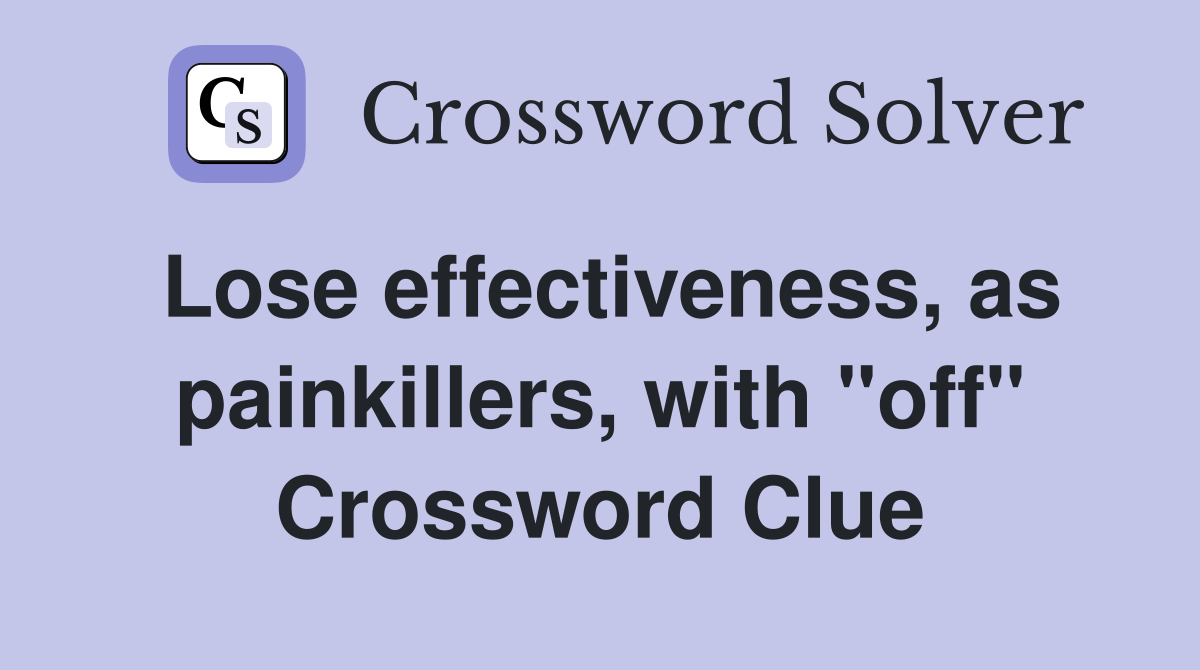 Lose effectiveness, as painkillers, with "off" Crossword Clue