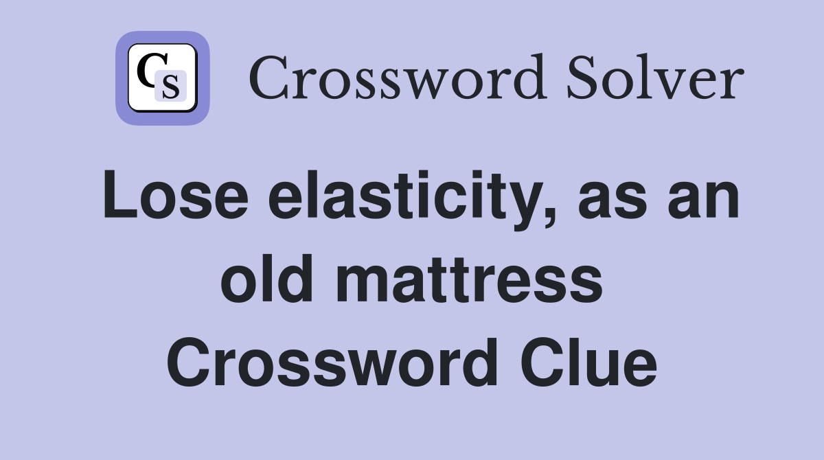 Lose elasticity, as an old mattress Crossword Clue