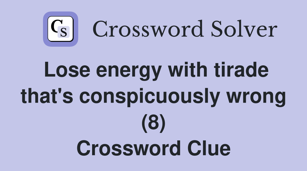 Lose energy with tirade that's conspicuously wrong (8) Crossword Clue