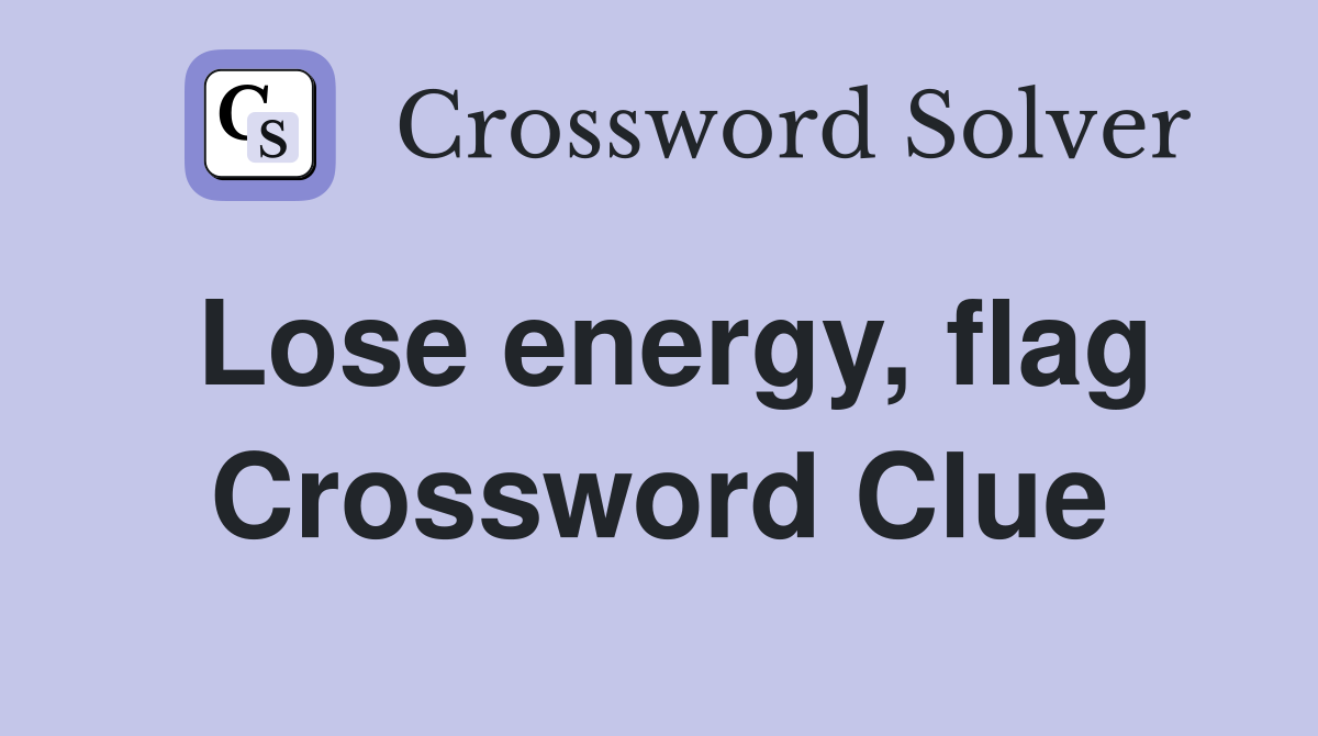 Lose energy, flag Crossword Clue