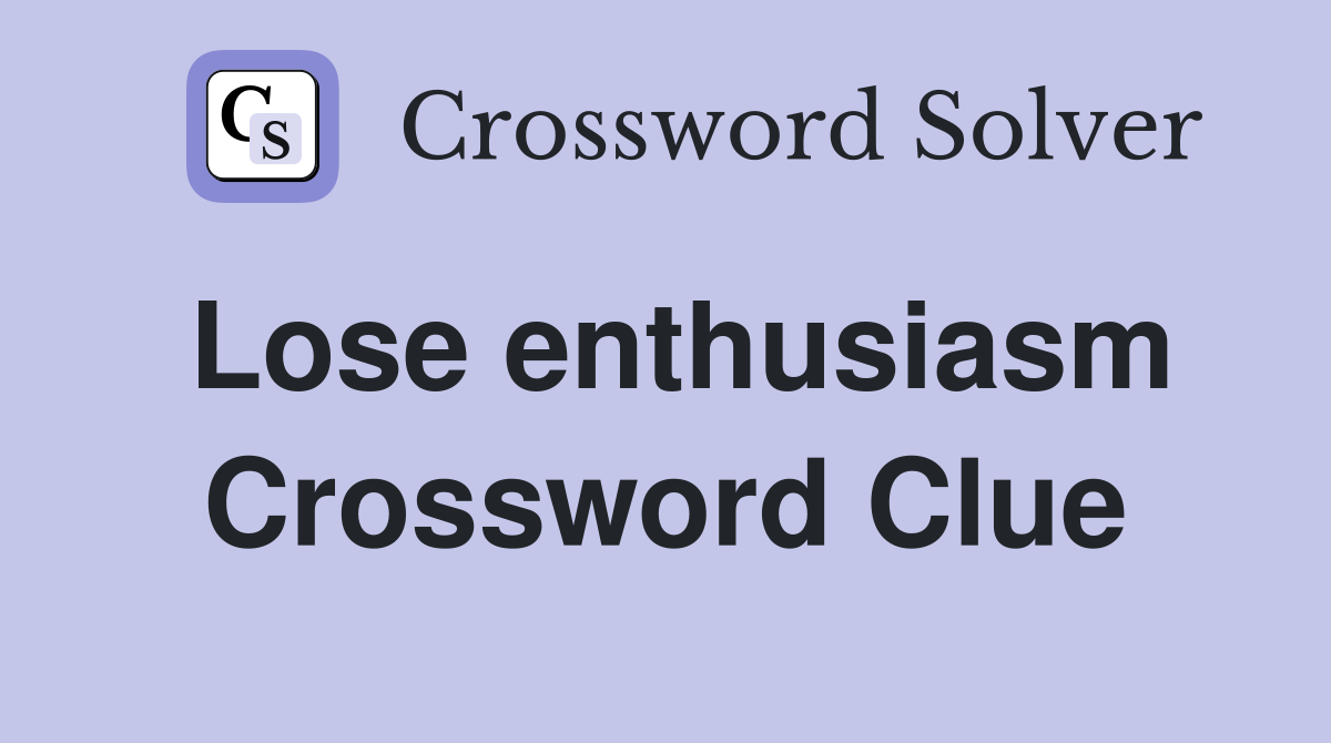 Lose enthusiasm Crossword Clue