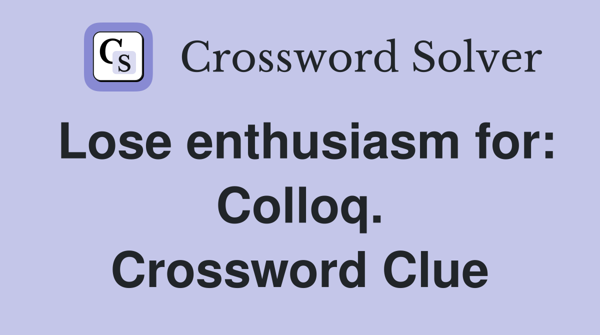 Lose enthusiasm for: Colloq. Crossword Clue