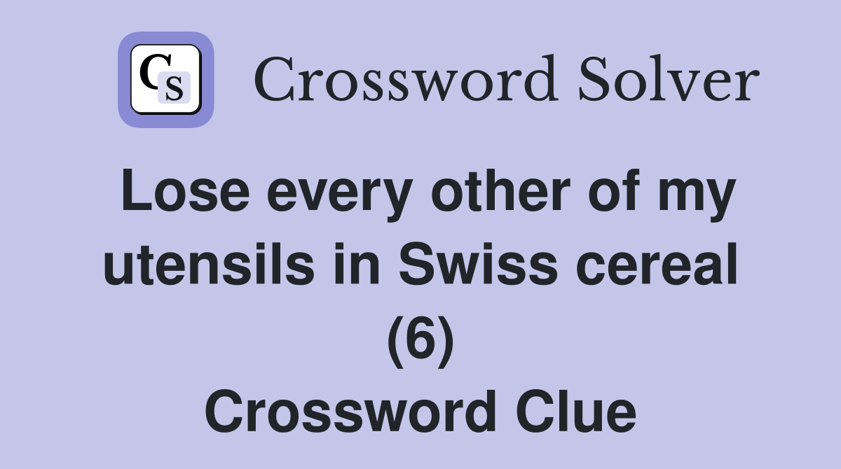 Lose every other of my utensils in Swiss cereal (6) Crossword Clue