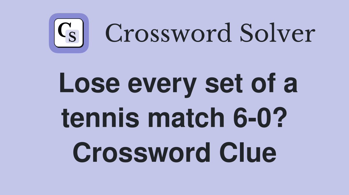 Lose every set of a tennis match 6-0? Crossword Clue
