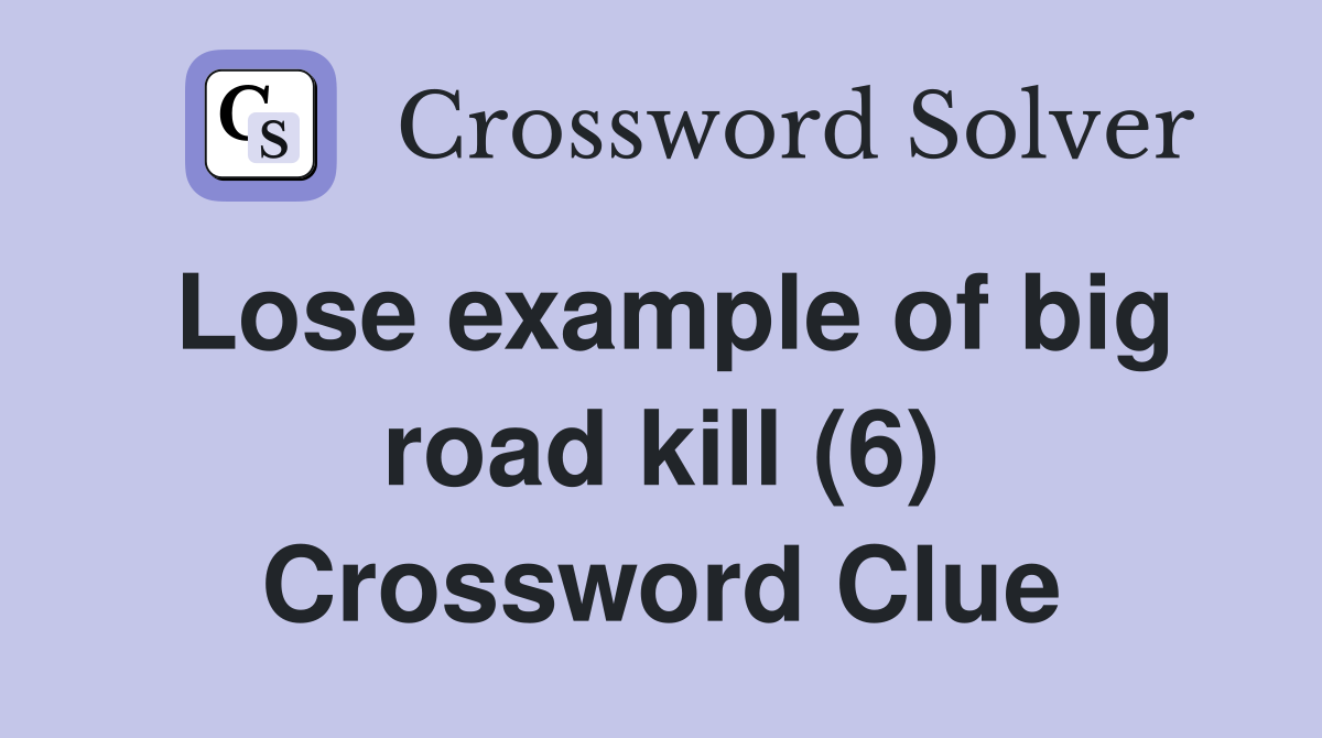 Lose example of big road kill (6) Crossword Clue