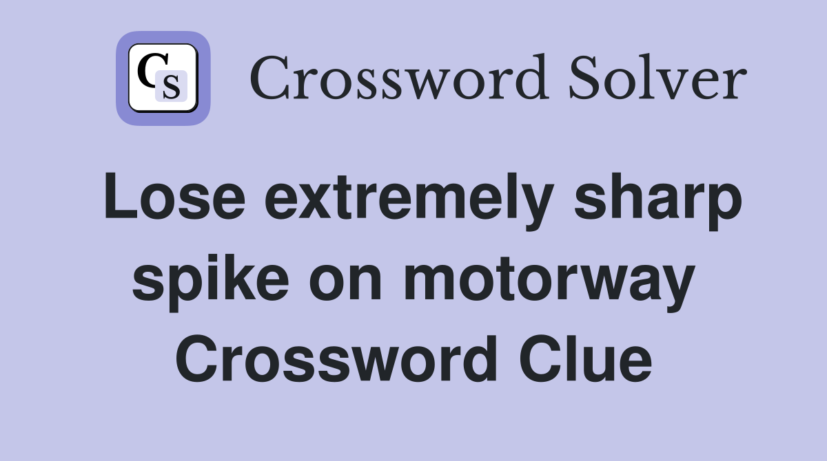 Lose extremely sharp spike on motorway Crossword Clue