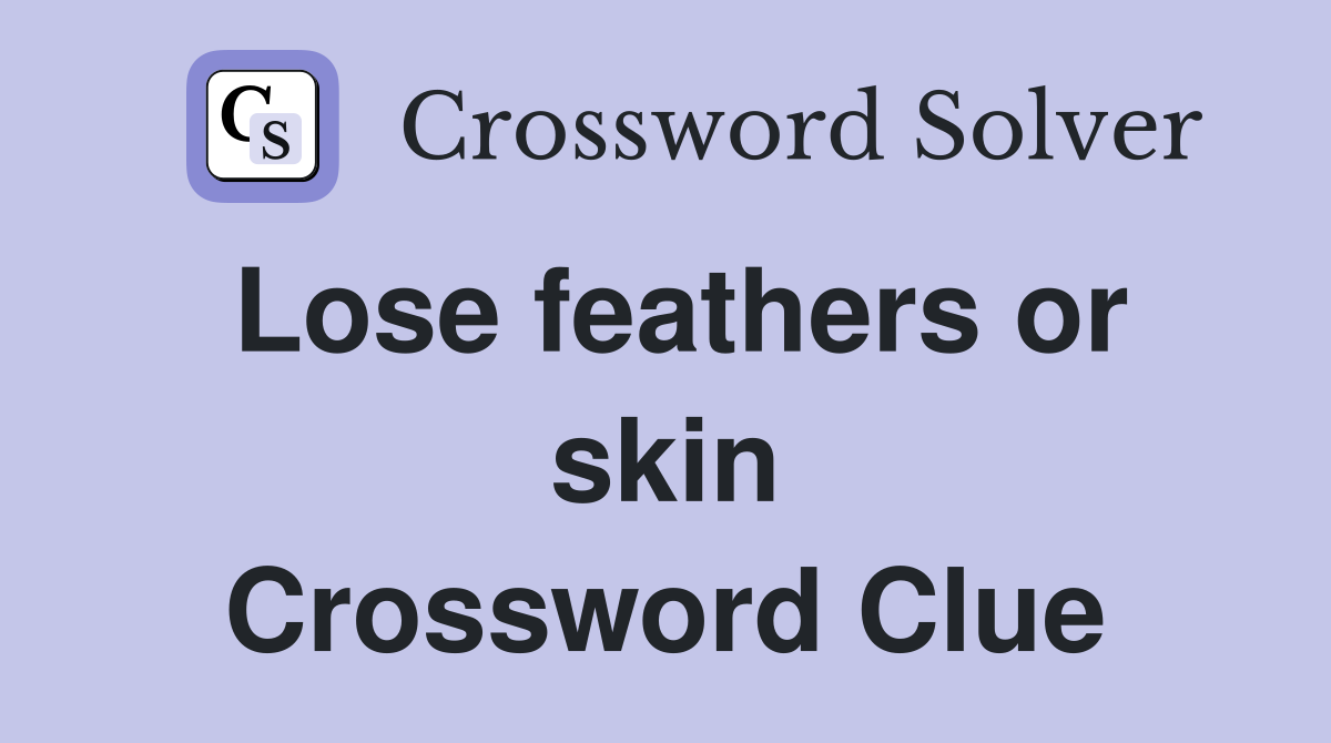 Lose feathers or skin Crossword Clue