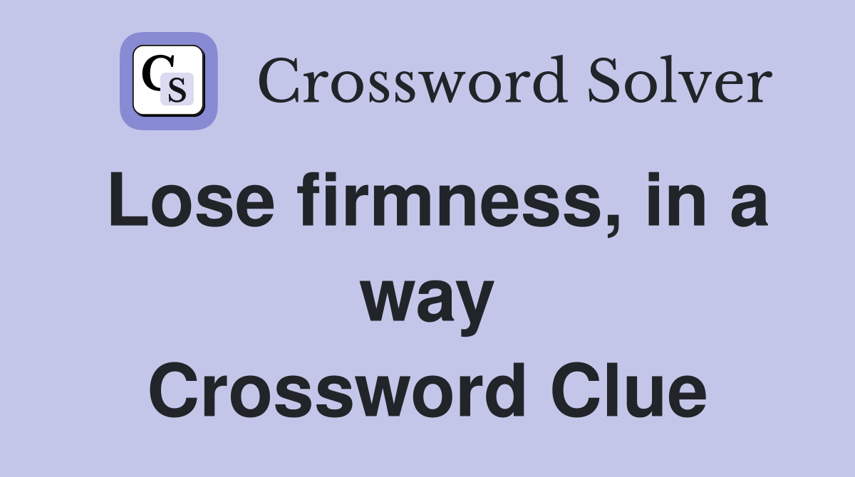 Lose firmness, in a way Crossword Clue
