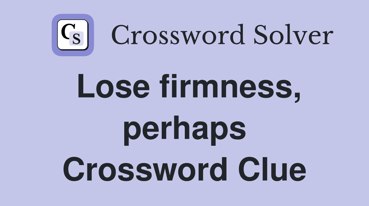 Lose firmness, perhaps Crossword Clue