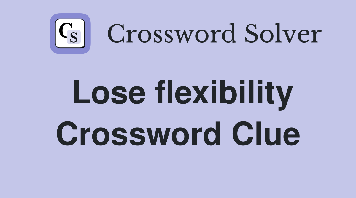 Lose flexibility Crossword Clue