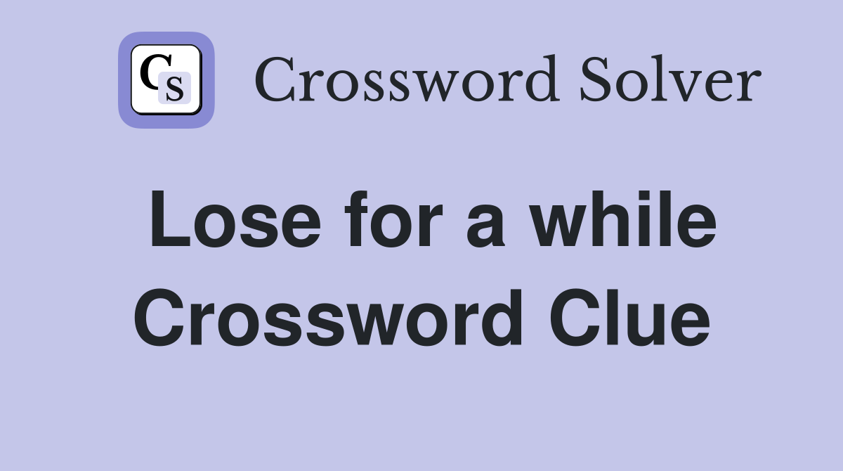 Lose for a while Crossword Clue