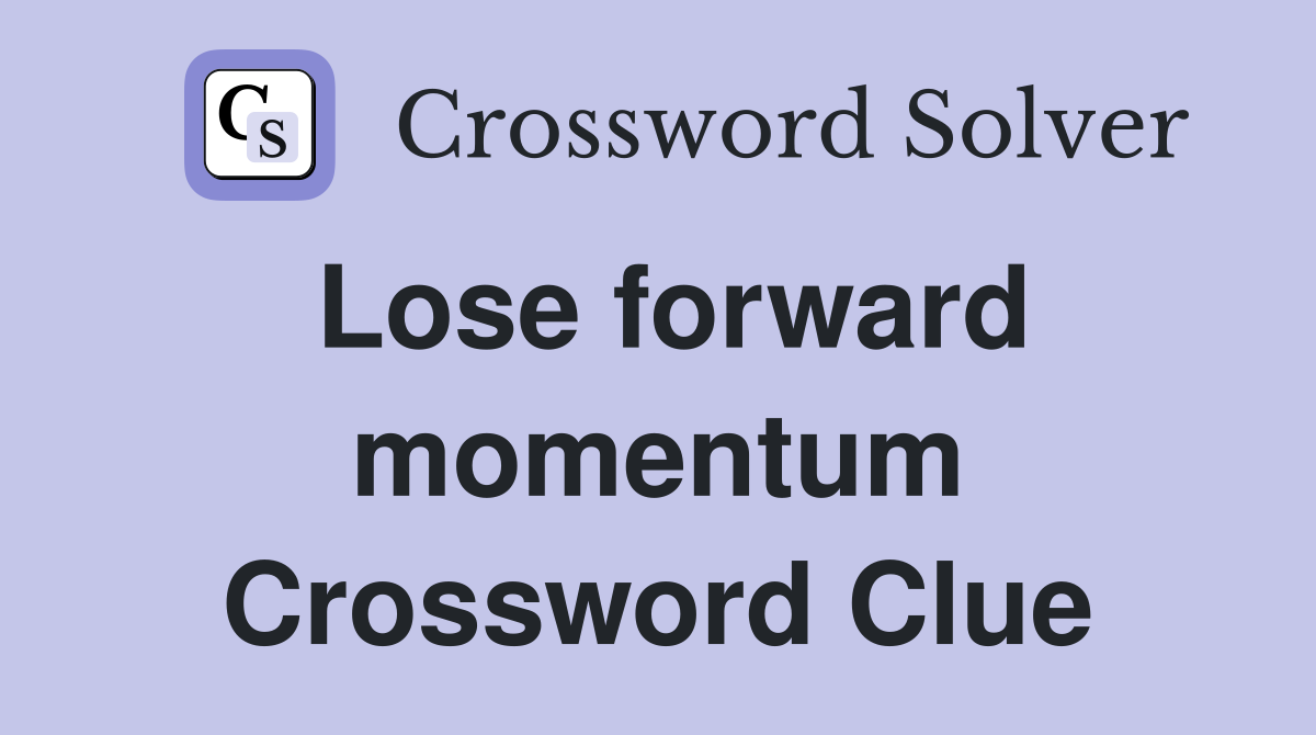 Lose forward momentum Crossword Clue