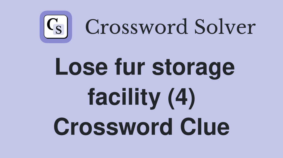 Lose fur storage facility (4) Crossword Clue