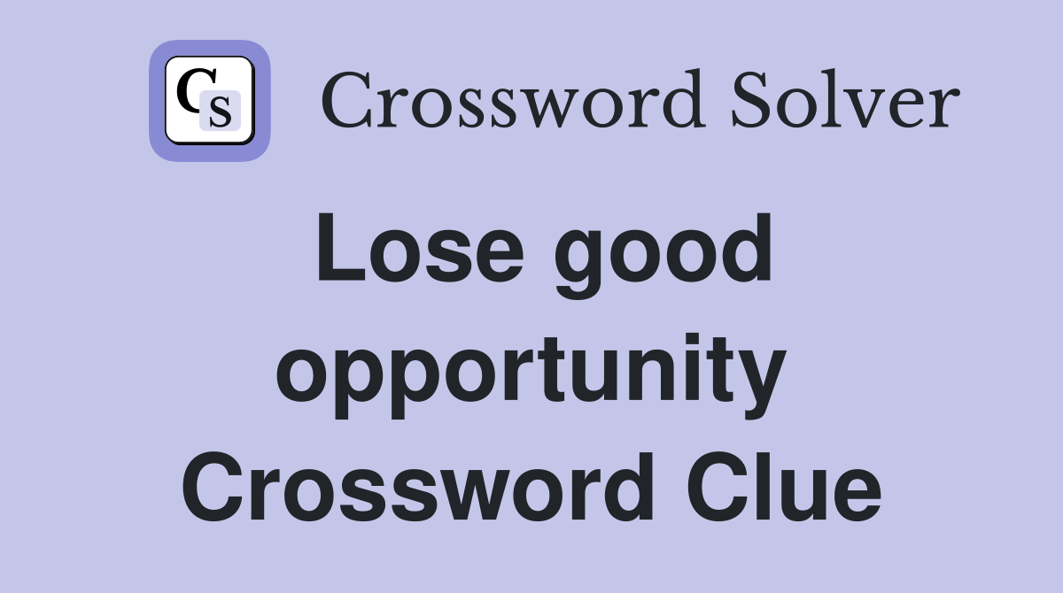 Lose good opportunity Crossword Clue