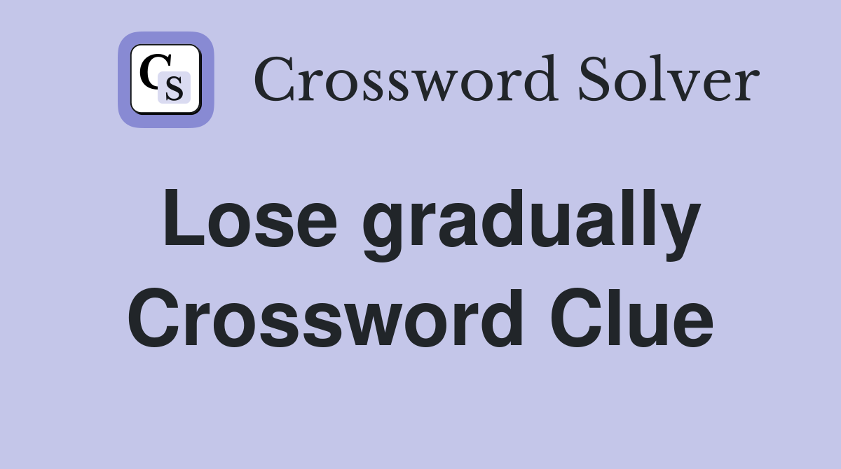 Lose gradually Crossword Clue