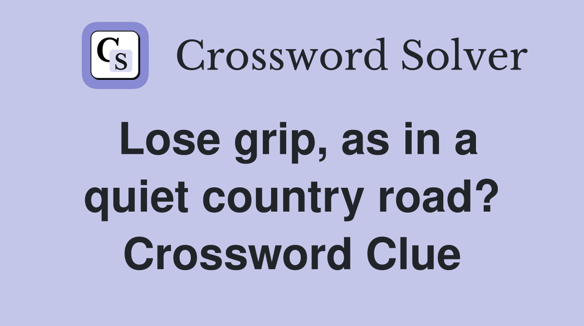 Lose grip, as in a quiet country road? Crossword Clue