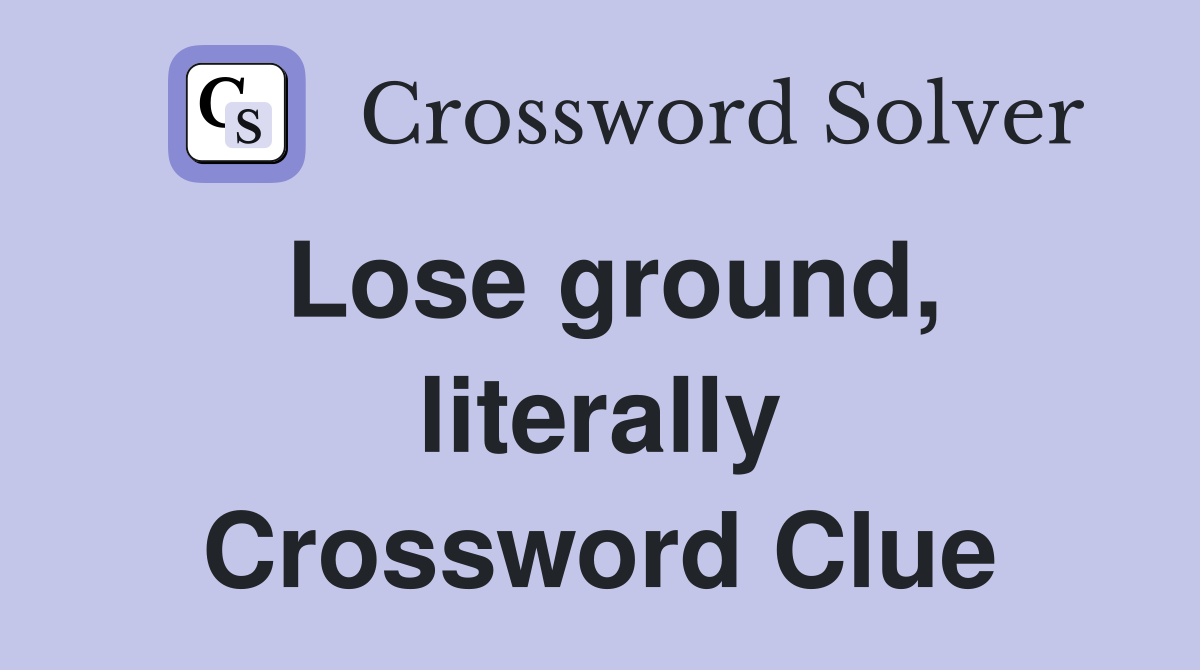 Lose ground, literally Crossword Clue