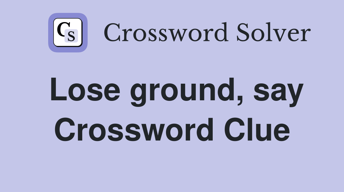 Lose ground, say Crossword Clue