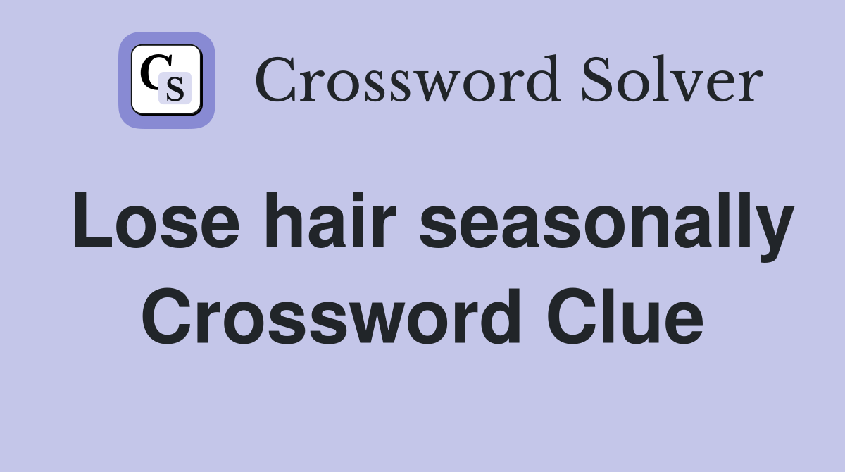 Lose hair seasonally Crossword Clue