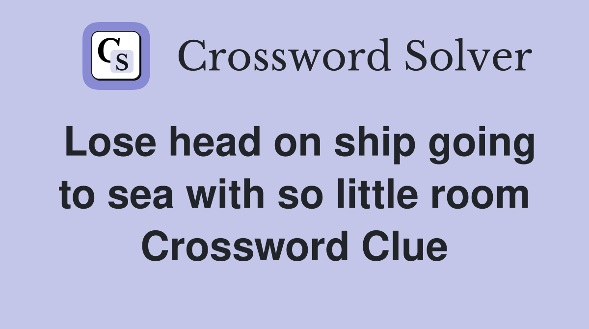 Lose head on ship going to sea with so little room Crossword Clue
