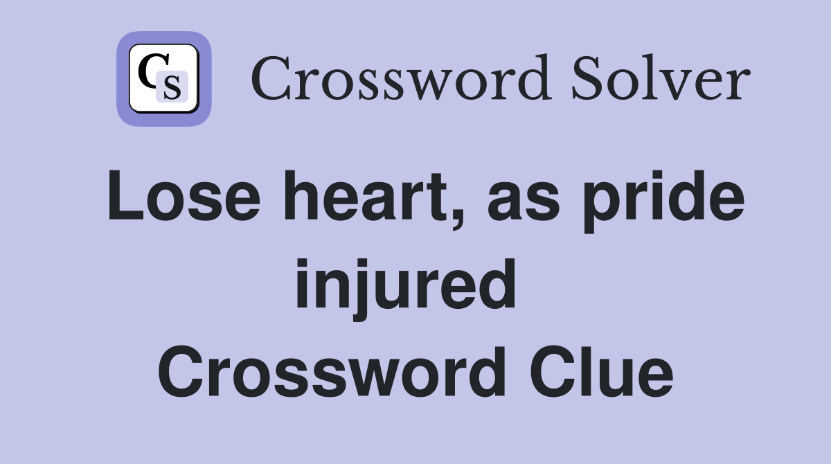 Lose heart, as pride injured  Crossword Clue