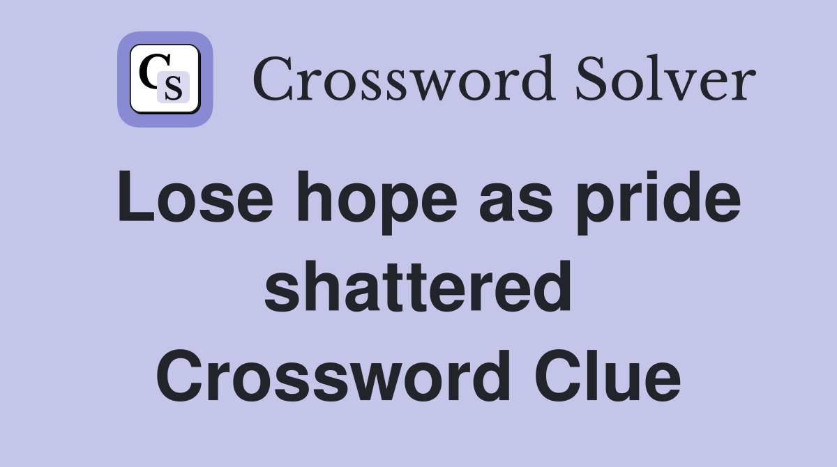 Lose hope as pride shattered Crossword Clue