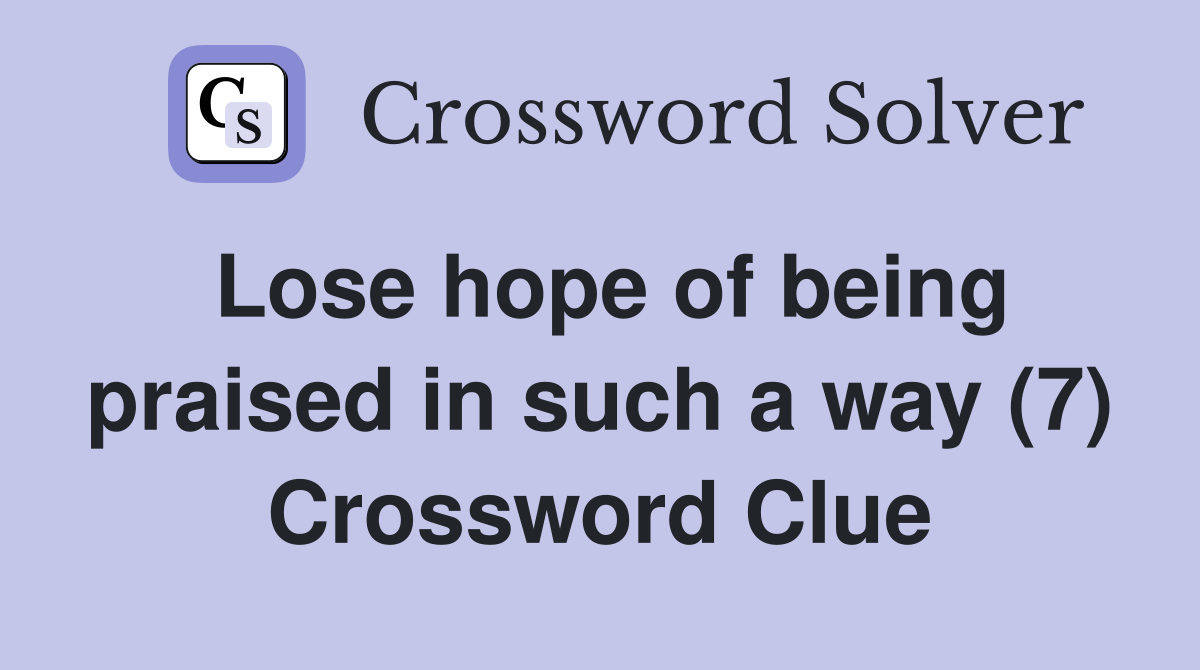 Lose hope of being praised in such a way (7) Crossword Clue