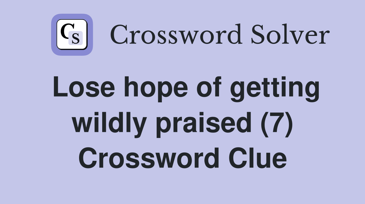Lose hope of getting wildly praised (7) Crossword Clue