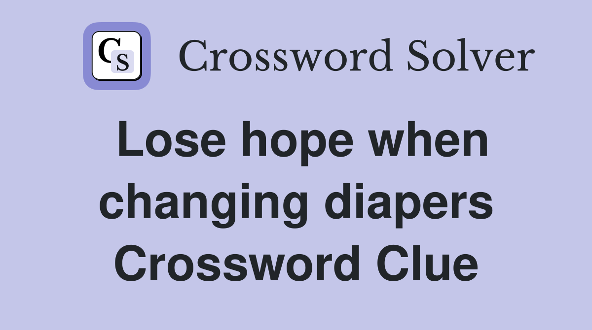 Lose hope when changing diapers Crossword Clue