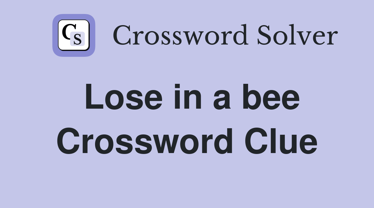 Lose in a bee Crossword Clue