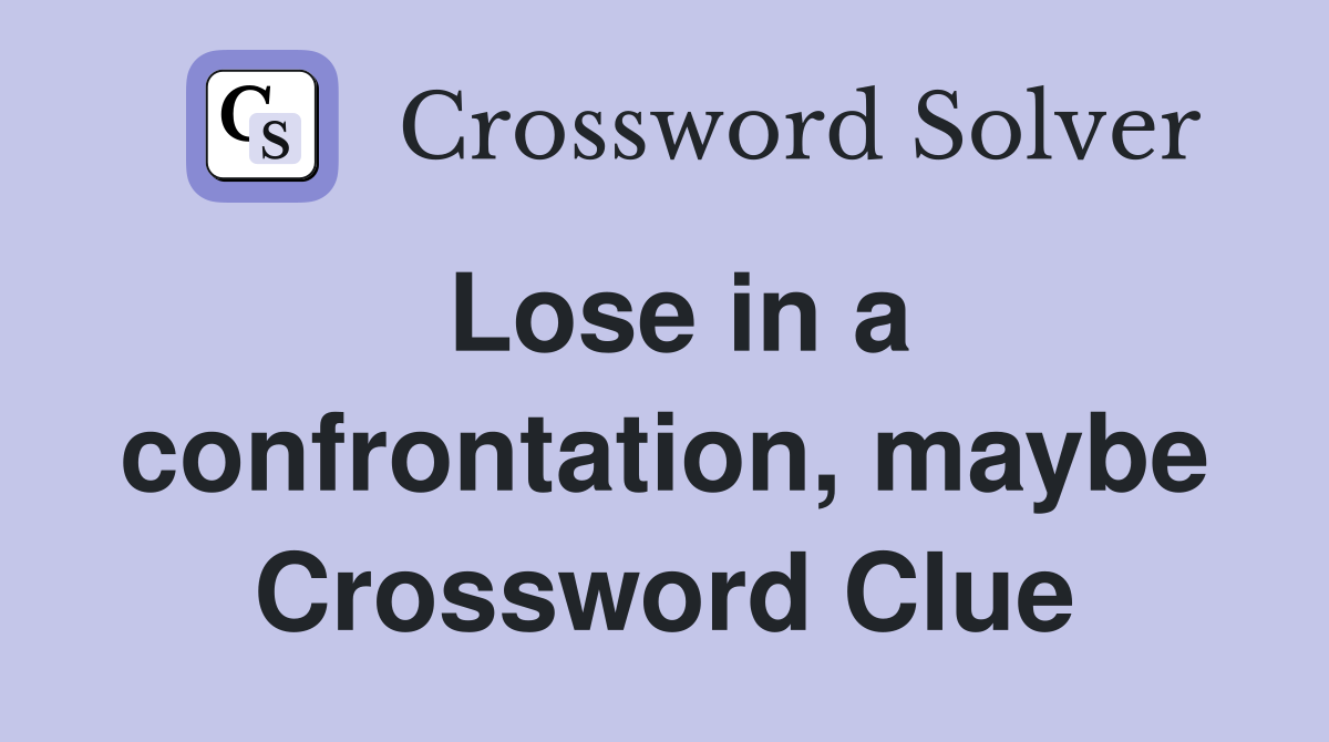 Lose in a confrontation, maybe Crossword Clue