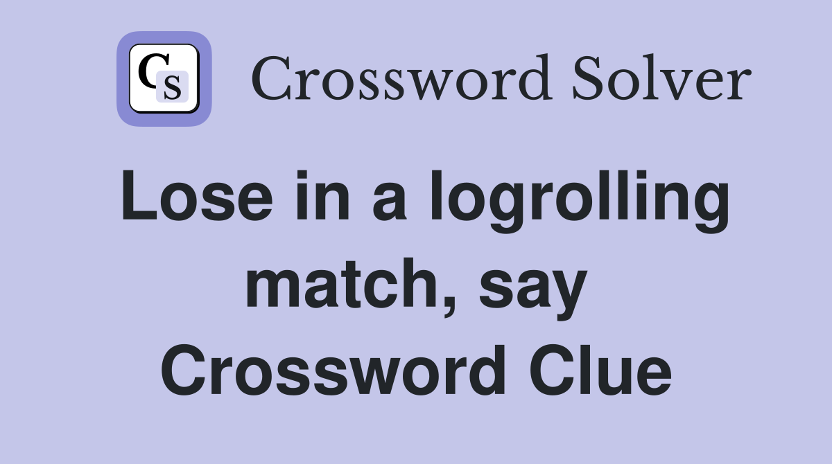 Lose in a logrolling match, say Crossword Clue