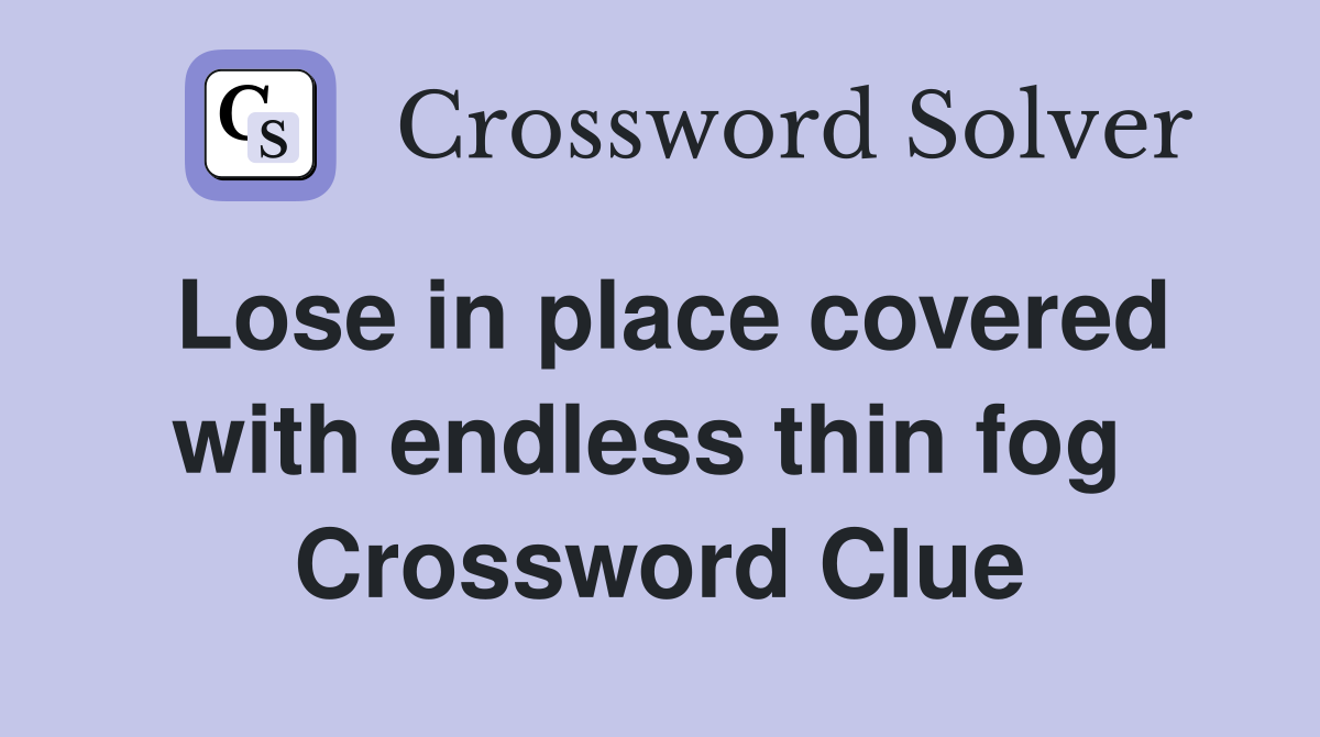 Lose in place covered with endless thin fog  Crossword Clue