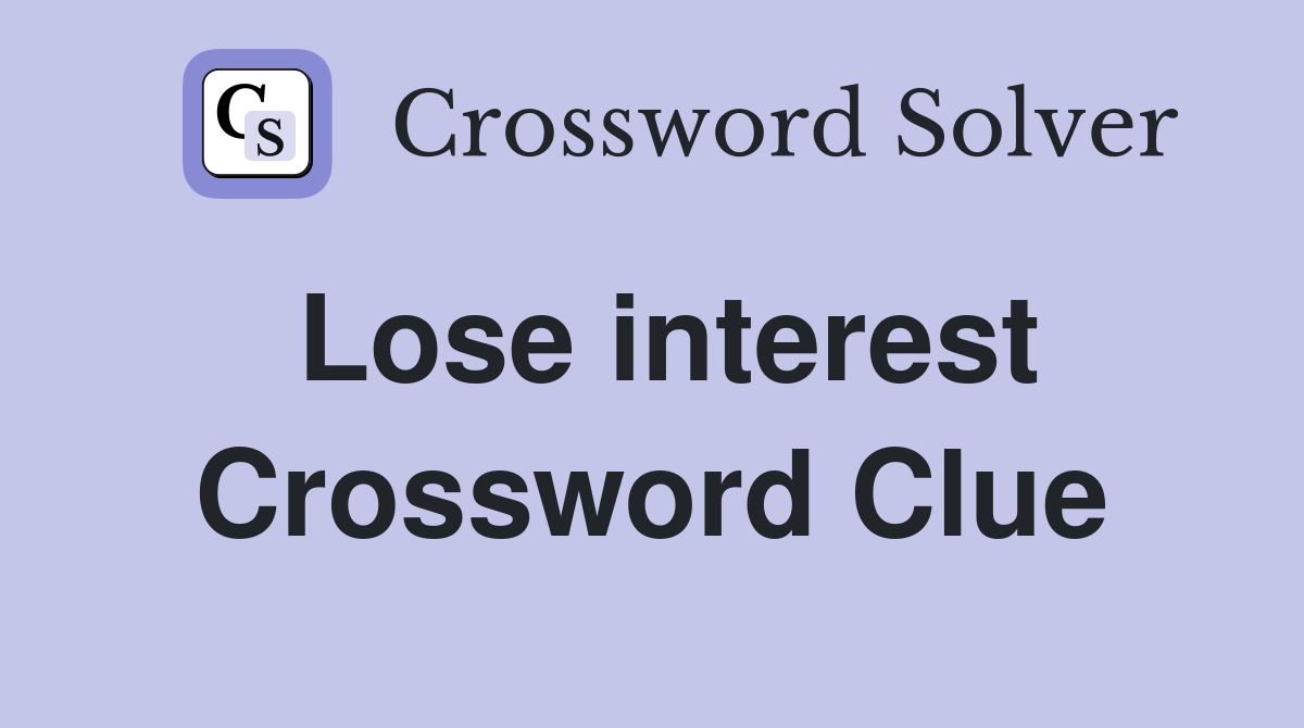 Lose interest Crossword Clue