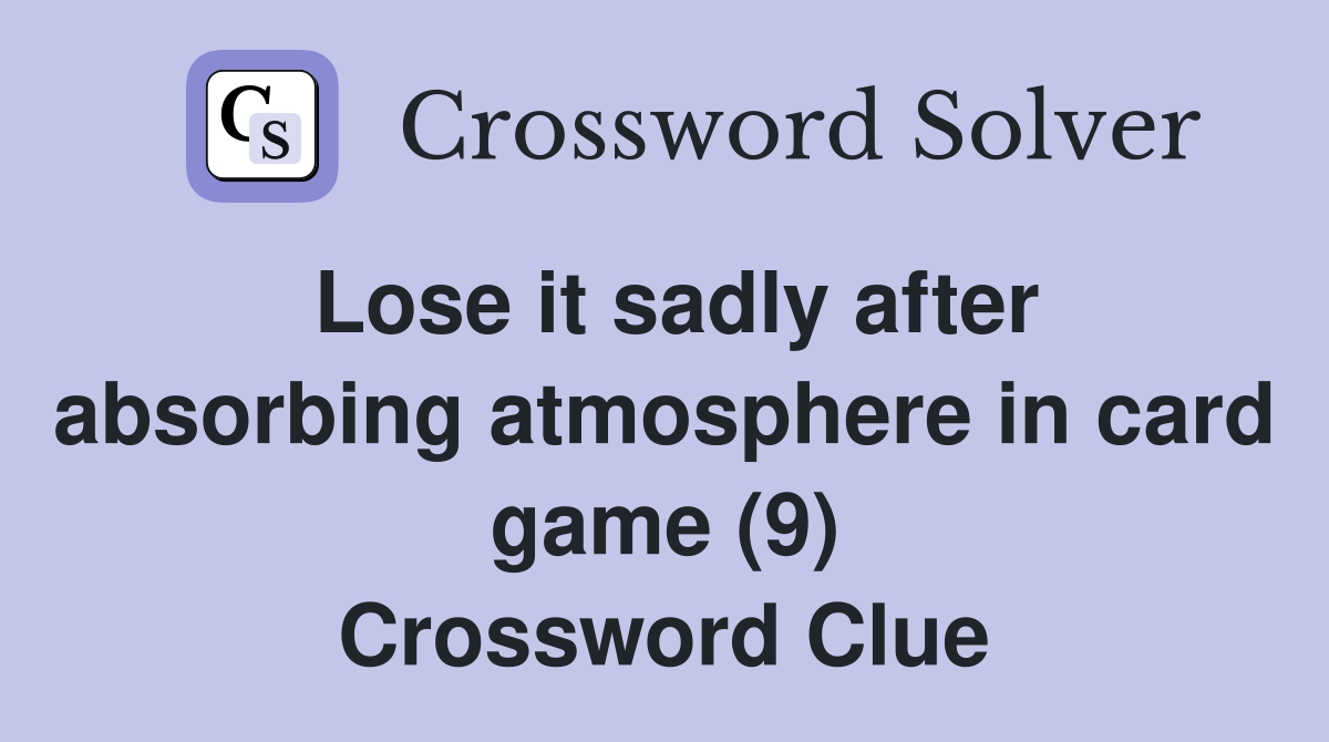Lose it sadly after absorbing atmosphere in card game (9) Crossword Clue