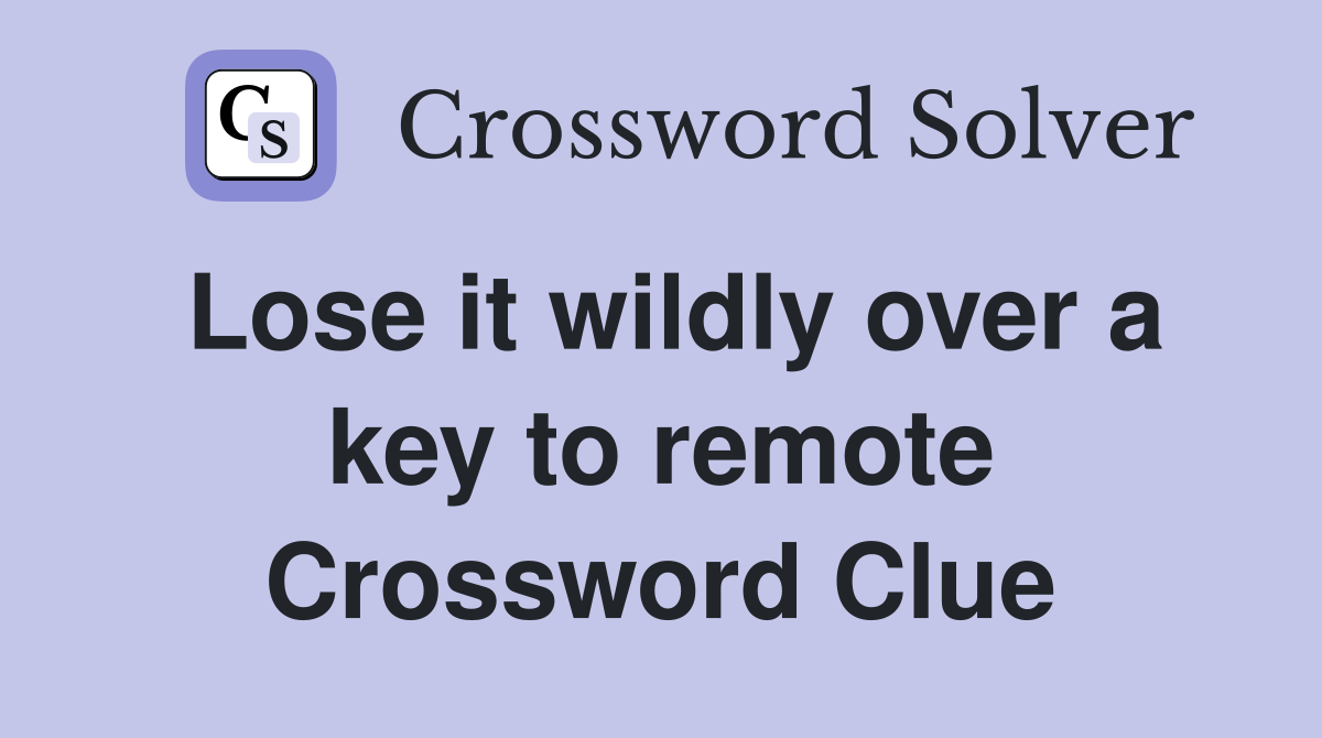 Lose it wildly over a key to remote Crossword Clue