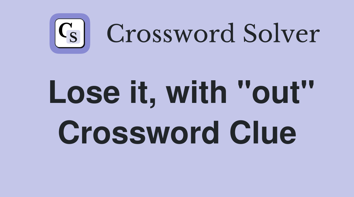 Lose it, with "out" Crossword Clue