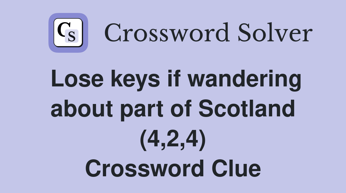 Lose keys if wandering about part of Scotland (4,2,4) Crossword Clue