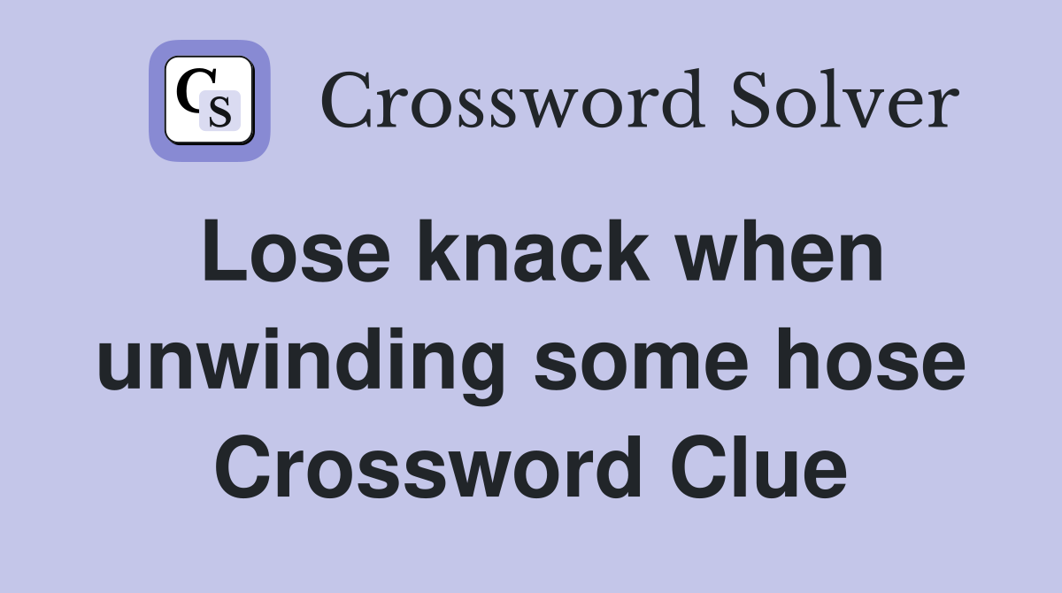 Lose knack when unwinding some hose Crossword Clue