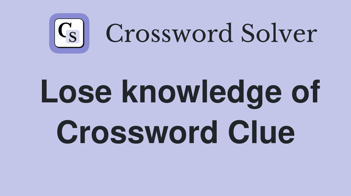 Lose knowledge of Crossword Clue