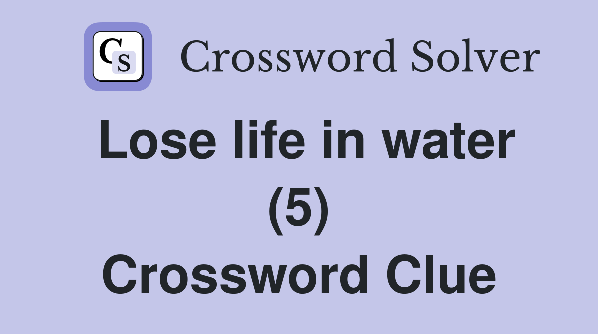 Lose life in water (5) Crossword Clue